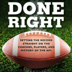 Football Done Right: Setting the Record Straight on the Coaches, Players, and History of the NFL