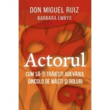 Actorul. Cum sa-ti traiesti adevarul dincolo de masti si roluri - Barbara Emrys