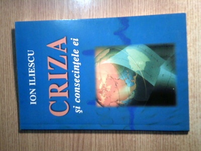 Ion Iliescu - Criza si consecintele ei (Editura Semne, cca. 2009) foto