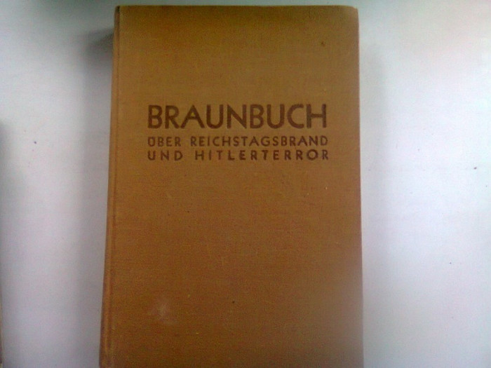 BRAUNBUCH. UBER REICHSTAGSBRAND UND HITLER TERROR - LORD MARLEY (cartea neagra despre reichstgs si teroarea hitlerista)