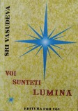 Voi Sunteti Lumina - Sri Vasudeva, For You, Spiritualitate, Romana, Editura For You, 2003