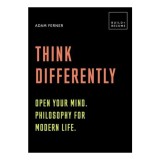 Cumpara ieftin Think Differently: Open your mind. Philosophy for modern life 20 thought-provoking lessons