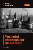 Portretul cautatorului de elefanti roman beletristica Tudor Runcanu coperta paperback brosata