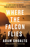 Where the Falcon Flies: A 3,400 Kilometre Odyssey from My Doorstep to the Arctic by Canoe