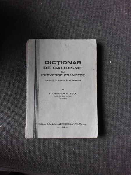 DICTIONAR DE GALICISME SI PROVERBE FRANCEZE, INTOCMIT SI TRADUS DE EUGENIU IOANITESCU