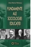 FUNDAMENTE ALE SOCIOLOGIEI EDUCATIEI - Ana-Maria Petrescu