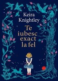 Te iubesc exact la fel - Keira Knightley