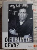Jerry Seinfeld - O fi bun de ceva?
