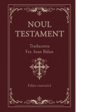 Noul Testament. Editie anastatica - Ioan Balan