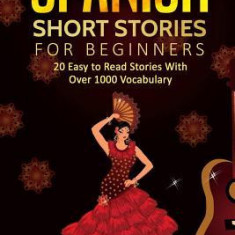 Spanish Short Stories: 20 Easy to Read Short Stories with Over 1000 Vocabulary (Volumes I and II)