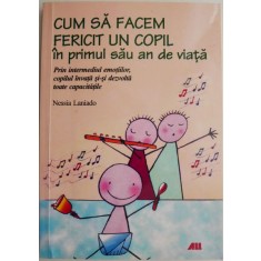 Cum sa facem fericit un copil in primul sau an de viata. Prin intermediul emotiilor, copilul invata si-si dezvolta toate capacitatile &ndash; Nessia Laniado