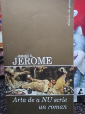 Jerome K. Jerome - Arta de a NU scrie un roman (Editia: 2006) foto