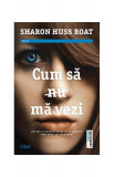 Cum să nu mă vezi - Paperback brosat - Sharon Huss Roat - Trei