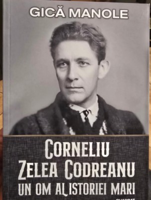 GICA MANOLE CORNELIU ZELEA CODREANU UN OM AL ISTORIEI MARI 2018 LEGIONAR 779 PAG foto
