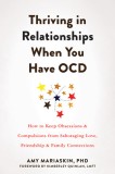 Thriving in Relationships When You Have Ocd: How to Keep Obsessions and Compulsions from Sabotaging Love, Friendship, and Family Connections
