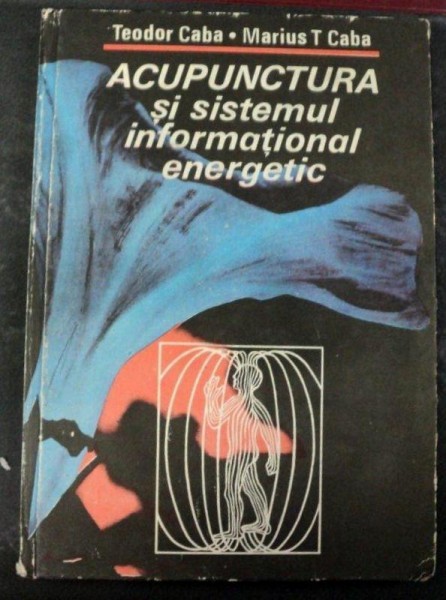 ACUPUNCTURA SI SISTEMUL INFORMATIONAL ENERGETIC de TEODOR CABA-MARIUS 1986