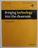 BRINGING TECHNOLOGY INTO THE CLASSROOM by GORDON LEWIS , 2009