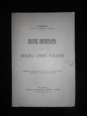 N. SERBAN - DESPRE IMPORTANTA SI ORIGINA LIMBEI ITALIANE (1914, cu autograf) foto