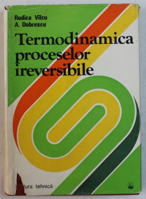 TERMODINAMICA PROCESELOR IREVERSIBILE de RODICA VILCU si A . DOBRESCU , 1982 foto