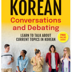 Korean Conversations and Debating: A Language Guide for Self-Study or Classroom Use - Learn to Talk about Current Topics in Korean (with Online Audio)