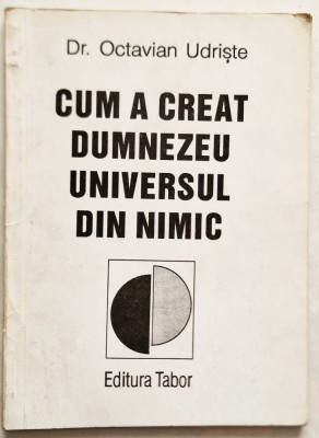 Octavian Udriste - Cum a creat Dumnezeu universul din nimic_ Ed. Tabor, 1994 foto