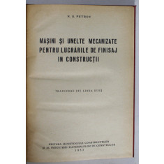 MASINI SI UNELTE MECANIZATE PENTRU LUCRARILE DE FINISAJ IN CONSTRUCTII de N.S. PETROV , 1953