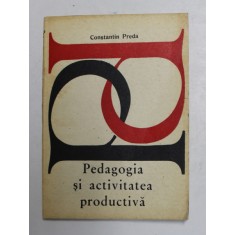 PEDAGOGIA SI ACTIVITATEA PRODUCTIVA de CONSTANTIN PREDA , 1977, DEDICATIE *