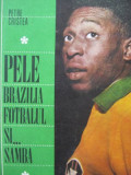 Pele Brazilia fotbalul si ... samba - Petre Cristea