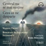 Cumpara ieftin Centrul nu se mai susține. Ceea ce ne desparte - Audiobook - Bogdan-Alexandru Stănescu