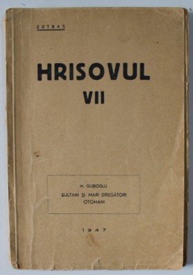 HRISOVUL VII : SULTANI SI MARI DREGATORI OTOMANI de M. GUBOGLU , 1947 , DEDICATIE * foto