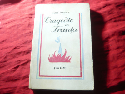 Andre Maurois - Tragedie in Franta - Ed.Pro Pace 1945 ,trad. F.Bratescu ,205pag foto