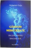 Ganduri nebotezate - Octavian Gutu - Roman Beletristica - Leac pentru singuratate - Carte Noua/Anticariat