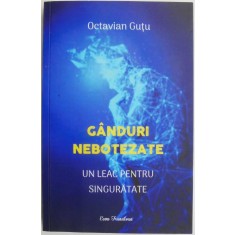 Ganduri nebotezate. Un leac pentru singuratate &ndash; Octavian Gutu