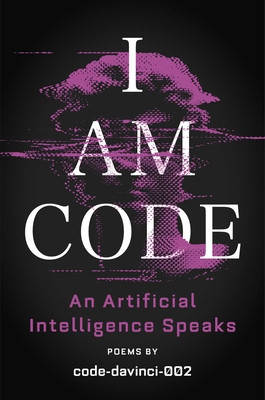 I Am Code: An Artificial Intelligence Speaks: Poems foto