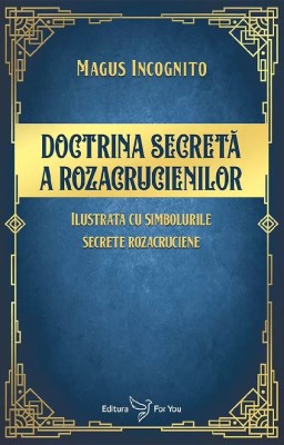 Doctrina Secreta A Rozacrucienilor,Magus Incognito - Editura For You foto