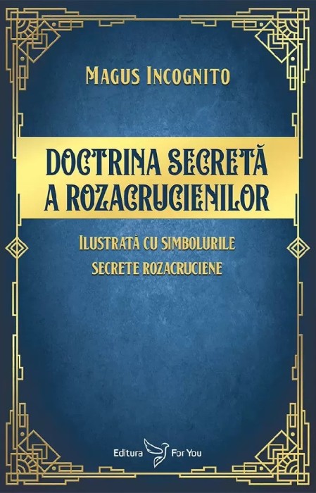 Doctrina Secreta A Rozacrucienilor,Magus Incognito - Editura For You