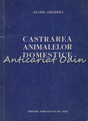 Castrarea Animalelor Domestice - Anatol Grintescu foto