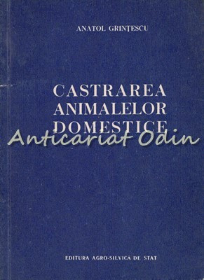 Castrarea Animalelor Domestice - Anatol Grintescu