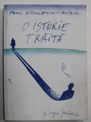 O ISTORIE TRAITA de PAUL NICULESCU - MIZIL , VOLUMUL II : BUCURESTI , MOSCOVA , PRAGA , BOLOGNA , 2003 , DEDICATIE * foto