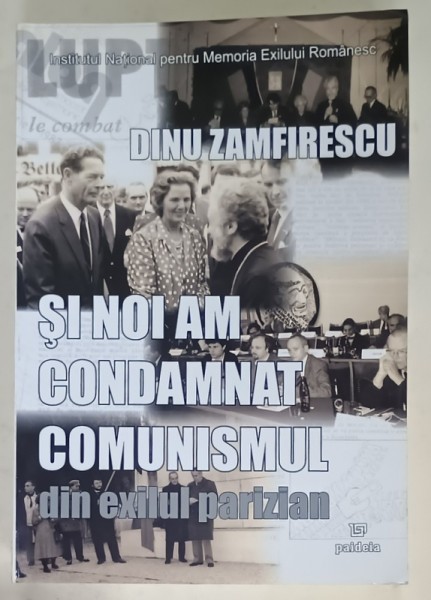 SI NOI AM CONDAMNAT COMUNISMUL . DIN EXILUL PARIZIAN de DINU ZAMFIRESCU , 2008 , DEDICATIE *