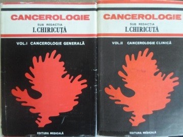 CANCEROLOGIE VOL.1-2 CANCEROLOGIE GENERALA. CANCEROLOGIE CLINICA-SUB REDACTIA I. CHIRICUTA-224249