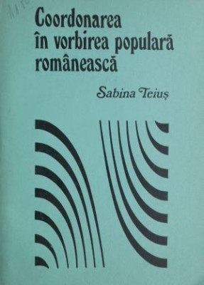 Coordonarea in vorbirea populara romaneasca &amp;ndash; Sabina Teius foto