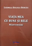 VIATA MEA CU BUNE SI RELE. MARTURISIRI-LUDMILA BOLOGA BERCEA-247668