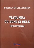 VIATA MEA CU BUNE SI RELE. MARTURISIRI-LUDMILA BOLOGA BERCEA