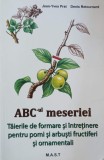 ABC-ul meseriei. Taierile de formare si intretinere pentru pomi si arbusti fructiferi si ornamentali - Jean-Yves Prat, Denis Retournard (putine sublin