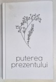 PUTEREA PREZENTULUI de ECKHART TOLLE , 2021 * EDITIE CARTONATA * LIPSA SUPRACOPERTA