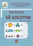 Invatam sa socotim. Adunarea si scaderea - Editura Lizuka Educativ