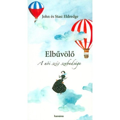 Elbűv&amp;ouml;lő - A női sz&amp;iacute;v szabads&amp;aacute;ga - John Eldredge foto