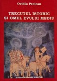Trecutul istoric si omul Evului Mediu de Ovidiu Pecican - Carte Istorie