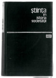 Stiinta in istoria societatii - J. D. Bernal, Ed. Politica, 1964, cartonata